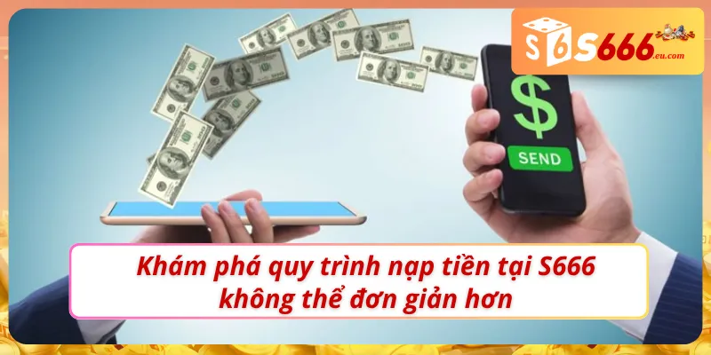 Nạp Tiền S666 - Chìa Khoá Mở Ra Thế Giới Giải Trí Hấp Dẫn 2 Các bước trong nạp tiền S666 cực dễ hiểu