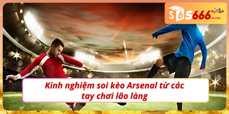 Soi kèo Arsenal chuẩn để chọn và vào kèo hiệu quả