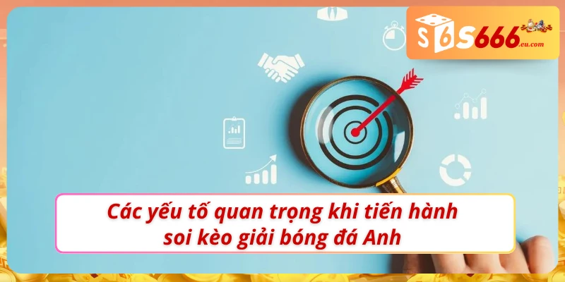 Soi Kèo Bóng Đá Anh - Cách Chinh Phục Mọi Kèo Cược Hấp Dẫn 2 Những yếu tố quan trọng cần tìm hiểu khi soi kèo bóng đá