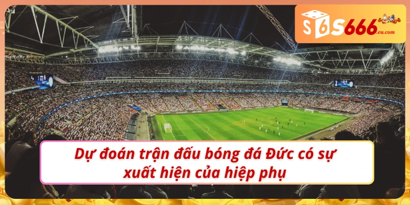 Soi kèo bóng đá Đức có xuất hiện hiệp phụ