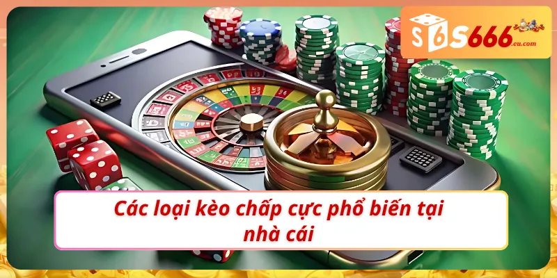 Soi Kèo Chấp Là Gì? Hướng Dẫn Đọc Và Bắt Kèo Cực Chuẩn S666 3 Các loại kèo cược khi soi kèo chấp là gì
