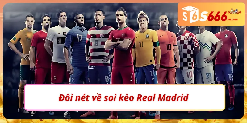 Soi Kèo Real Madrid: Nhận Định Chuẩn Từng Trận Cùng S666 1 Giới thiệu nhanh về phong cách soi kèo Real Madrid