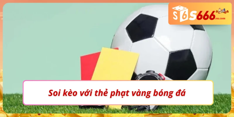 Cách soi kèo thẻ phạt với thẻ vàng đơn giản nhất